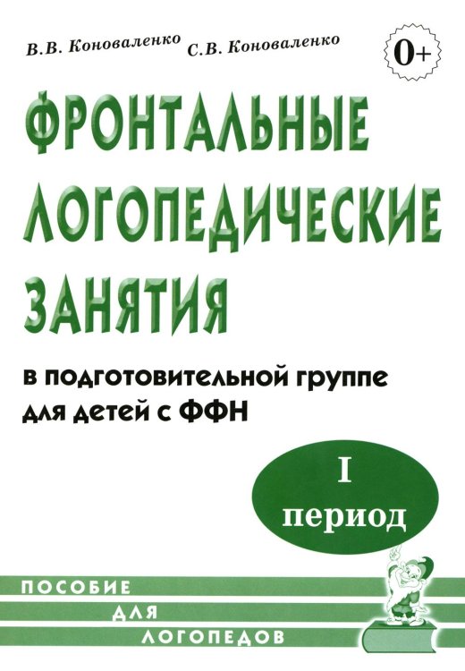 Обложка книги «Фронтальные логопедические занятия в подготовительной группе для детей с ФФН. 1 период: пособие для логопедов. 2-е изд., испр.и доп» — Коноваленко Светлана Владимировна;Коноваленко Вилена Васильевна, ISBN 9785908087513