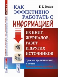 Как эффективно работать с информацией из книг, журналов, газет и других источников: Приемы традиционные и новые: Практическое пособие