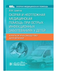 Скорая и неотложная медицинская помощь при острых инфекционных заболеваниях у детей: краткое руководство для врачей