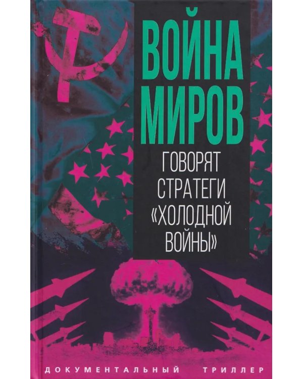 Война миров. Говорят стратеги "Холодной войны"