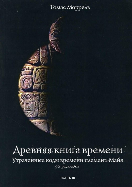 Древняя книга времени. Утраченные коды времени племени Майя. 90 раскладов. Часть 3 Древняя книга времени. Утраченные коды времени племени Майя. 90 раскладов. Часть 3