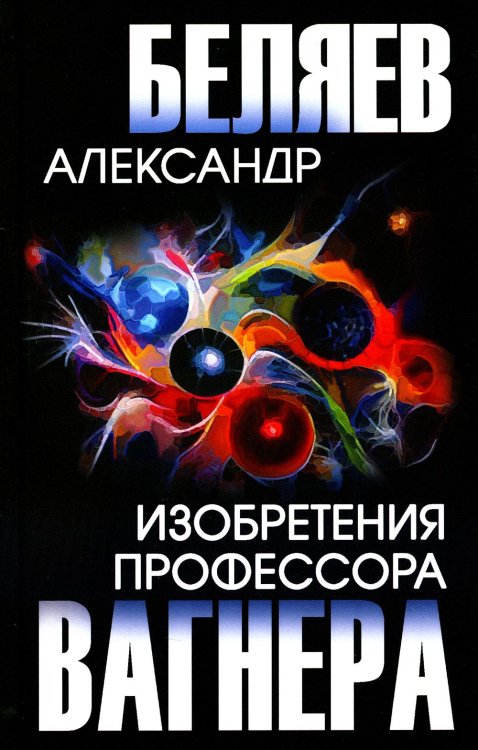 Собрание сочинений А. Беляева Изобретения профессора Вагнера: рассказы