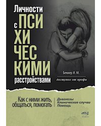 Личности с психическими расстройствами. Как с ними жить, общаться, помогать. Диагнозы, клинические случаи, помощь