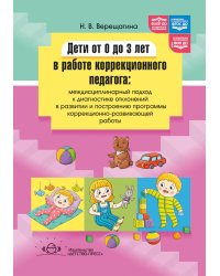 Дети от 0 до 3 лет в работе коррекционного педагога: междисциплинарный подход к диагност. отклон. в развитии и построен. программы коррек.-разв. Работ