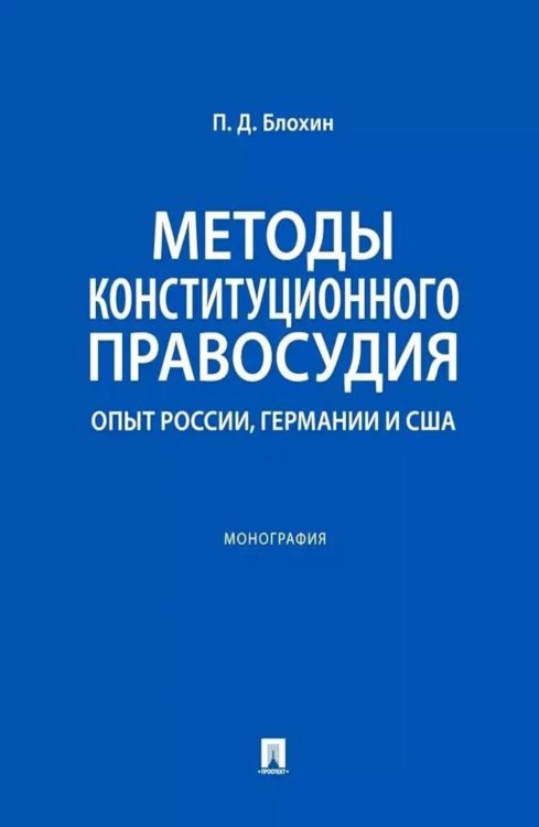 Методы конституционного правосудия. Опыт России, Германии и США: монография