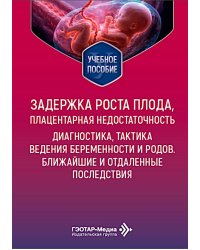 Задержка роста плода, плацентарная недостаточность. Диагностика, тактика ведения беременности и родов. Ближайшие и отдаленные последствия