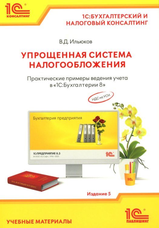 Упрощенная система налогообложения. Практические примеры ведения учета в "1С:Бухгалтерии 8". 5-е изд
