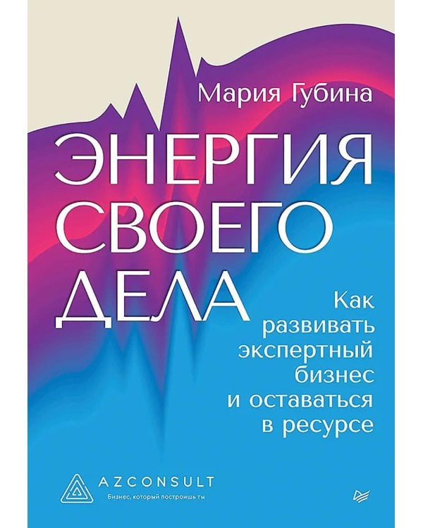 Энергия своего дела. Как развивать экспертный бизнес и оставаться в ресурсе