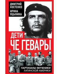 Дети Че Гевары. Партизаны-мученики Латинской Америки