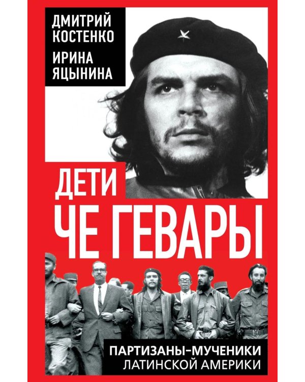 Дети Че Гевары. Партизаны-мученики Латинской Америки