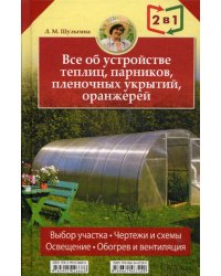 Все об устройстве теплиц, парников, пленочных укрытий, оранжерей. Все о выращивании ранних овощей, фруктов и цветов. (2 кн. в1)