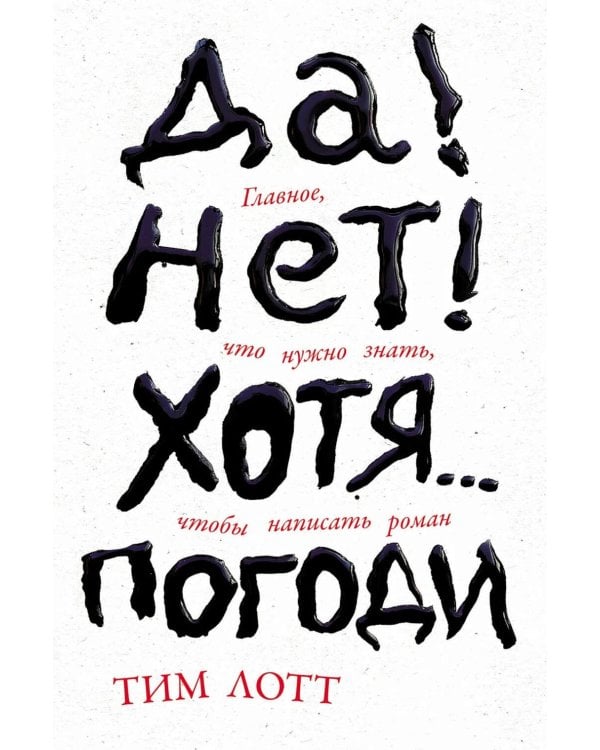 Да! Нет! Хотя…Погоди: Главное, что нужно знать, чтобы написать роман