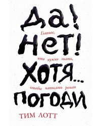 Да! Нет! Хотя…Погоди: Главное, что нужно знать, чтобы написать роман