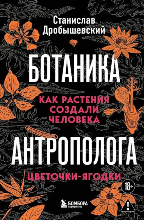 Обложка книги «Ботаника антрополога. Как растения создали человека. Цветочки-ягодки» — Дробышевский Станислав Владимирович, ISBN 9785042317934
