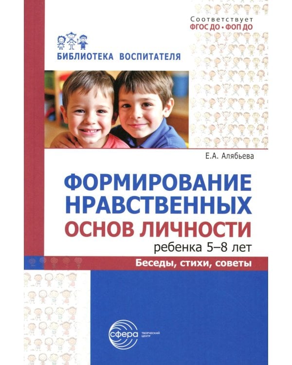 Формирование нравственных основ личности ребенка 5-8 лет: беседы, стихи, советы