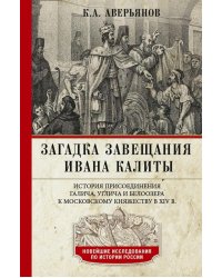 Загадка завещания Ивана Калиты. Присоединение Галича, Углича и Белоозера к Московскому княжеству в XIV в