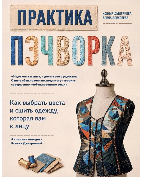 Дополнительное изображение книги «Практика пэчворка: как выбрать цвета и сшить одежду, которая вам к лицу. Авторская методика Ксении Дмитриевой»
