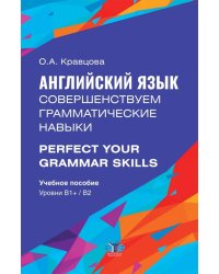 Английский язык. Совершенствуем грамматические навыки = Perfect Your Grammar Skills. Уровни В1+/В2: Учебное пособие