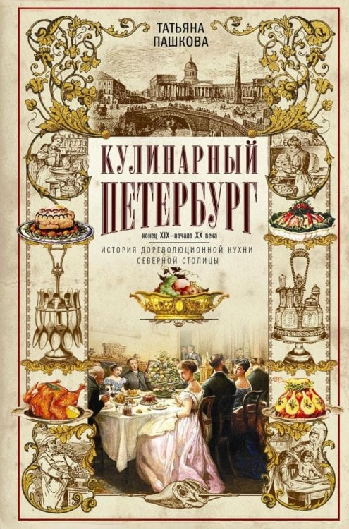 Кулинарный Петербург. История дореволюционной кухни Северной столицы. Конец XIX - начало XX века