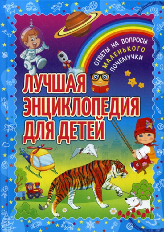 Лучшая энциклопедия для детей. Ответы на вопросы маленького почемучки