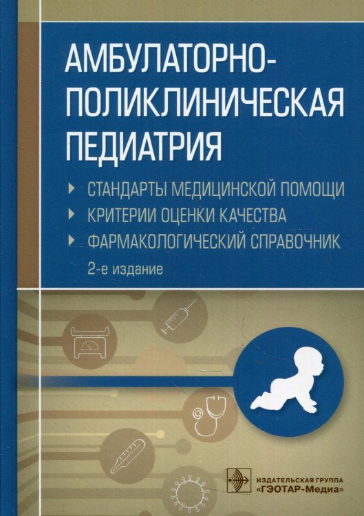 Амбулаторно-поликлиническая педиатрия. Стандарты медицинской помощи. Критерии оценки качества. Фармакологический справочник. 2-е изд