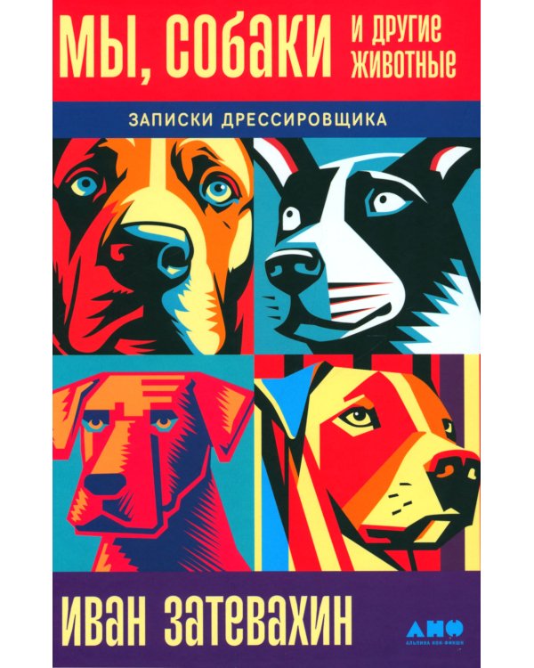Мы, собаки и другие животные: Записки дрессировщика