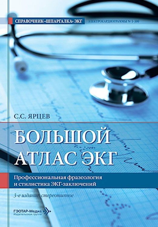 Обложка книги «Большой атлас ЭКГ. Профессиональная фразеология и стилистика ЭКГ-заключений. 3-е изд., стер» — Ярцев Сергей Сергеевич, ISBN 9785002820214
