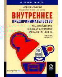 Внутреннее предпринимательство: Как задействовать потенциал сотрудников для развития бизнеса. Практическое руководство