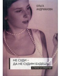 Не суди - да не судим будешь…: стихи и притчи. 2-е изд., доп