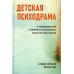 Детская психодрама в индивидуальной и семейной психотерапии, в детском саду и школе. 3-е изд., испр