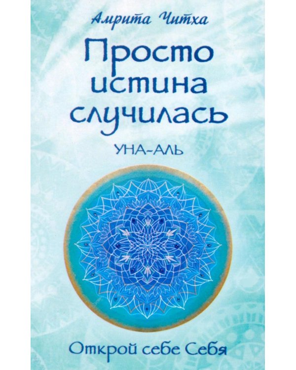 Просто истина случилась. УНА-АЛЬ. 2-е изд., испр.и доп