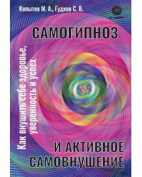 Самогипноз и активное самовнушение. Как внушить себе здоровье, уверенность и успех
