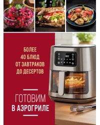 Готовим в аэрогриле. Более 40 блюд от завтраков до десертов