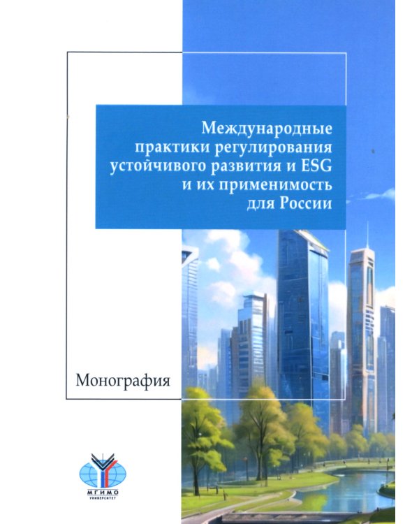 Международные практики регулирования устойчивого развития и ESG и их применимость для России: монография