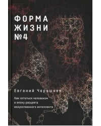 Форма жизни № 4: Как остаться человеком в эпоху расцвета искусственного интеллекта