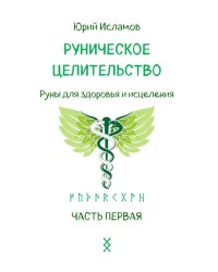 Руническое целительство. Руны для здоровья и исцеления. Ч. 1
