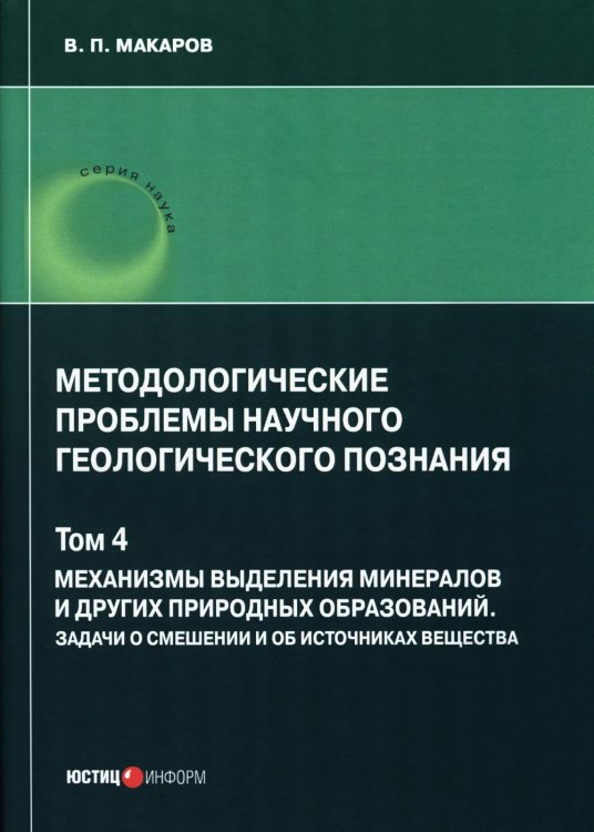 Методологические проблемы научного геологического познания. Т. 4. Механизмы выделения минералов и других природных образований