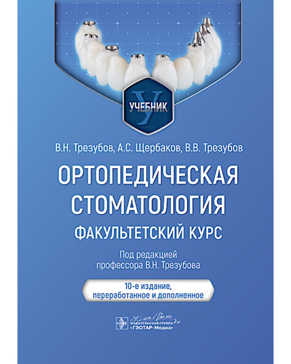 Ортопедическая стоматология. Факультетский курс: Учебник. 10-е изд., перераб. и доп