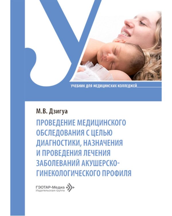Проведение медицинского обследования с целью диагностики, назначения и проведения лечения заболеваний акушерско-гинекологического профиля: Учебник
