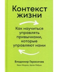 Контекст жизни: Как научиться управлять привычками, которые управляют нами