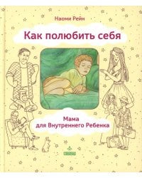 Как полюбить себя, или Мама для Внутреннего Ребенка. 2-е изд