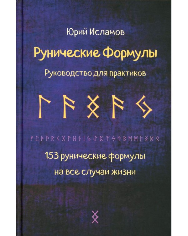 Рунические формулы. Руководство для практиков. 153 рунические формулы на все случаи жизни