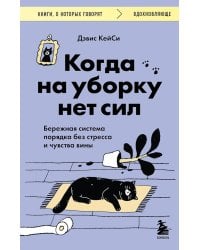 Когда на уборку нет сил. Бережная система порядка без стресса и чувства вины