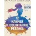 12 ключей к воспитанию ребенка. Воспитание без неврозов, чувства вины и сорванного голоса