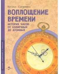 Воплощение времени. История часов: от солнечных до атомных