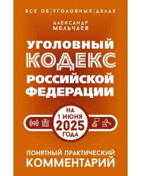 Уголовный кодекс Р.Ф. на 1 июня 2025 года. Понятный практический комментарий