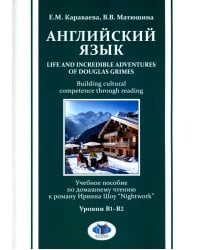 Английский язык. Life and Incredible Adventures of Douglas Grimes. Building cultural competence through reading. Уровни В1-В2: Учебное пособие
