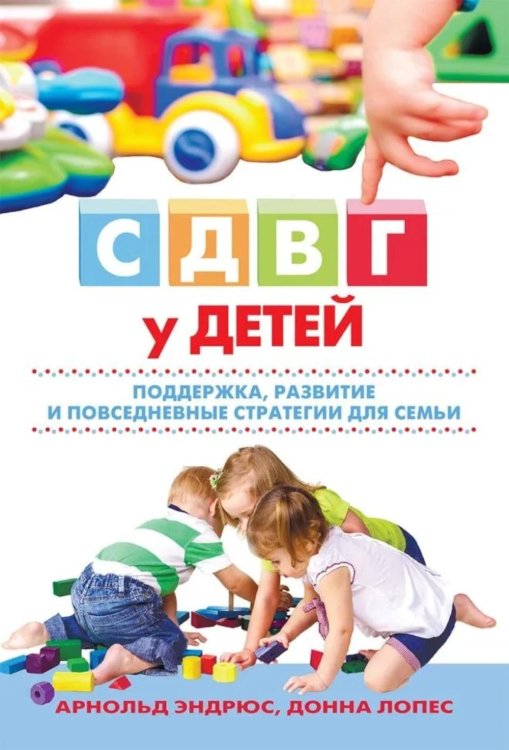 Обложка книги «СДВГ у детей: поддержка, развитие и повседневные стратегии для семьи» — Эндрюс Арнольд;Лопес Донна, ISBN 9785907911185