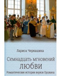 Семнадцать мгновений любви. Романтические истории внуков Пушкина