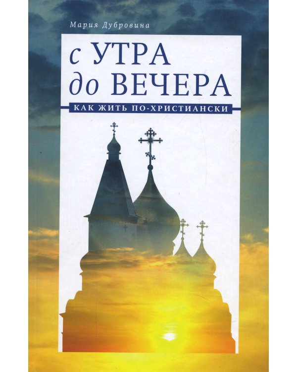 С утра до вечера. Как жить по-христиански